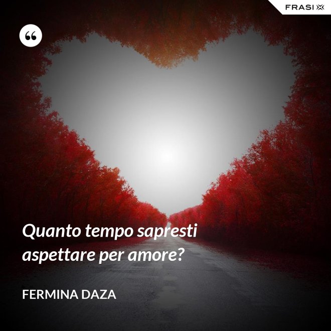 Quanto tempo sapresti aspettare per amore? - Fermina Daza