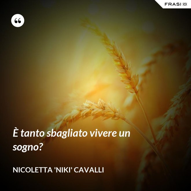 È tanto sbagliato vivere un sogno? - Nicoletta 'Niki' Cavalli