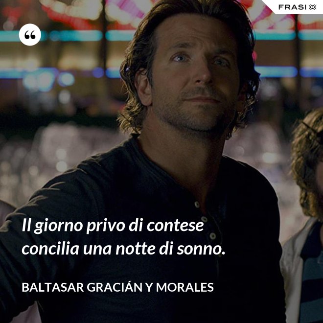 Il giorno privo di contese concilia una notte di sonno. - Baltasar Gracián y Morales