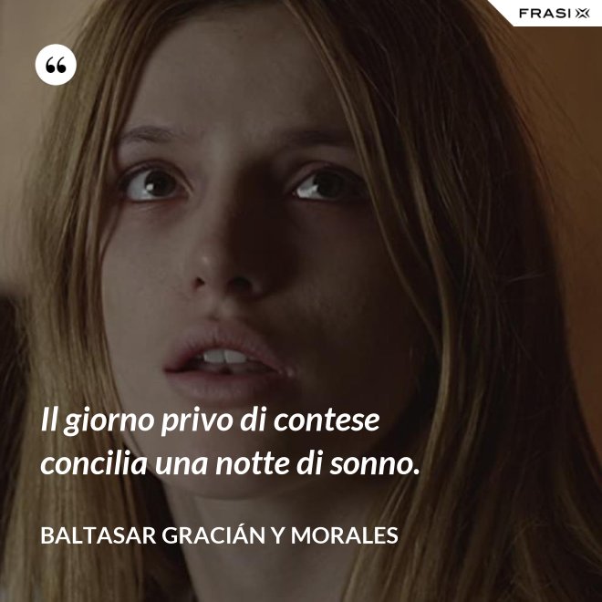 Il giorno privo di contese concilia una notte di sonno. - Baltasar Gracián y Morales