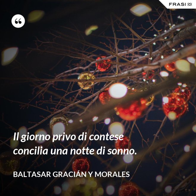 Il giorno privo di contese concilia una notte di sonno. - Baltasar Gracián y Morales