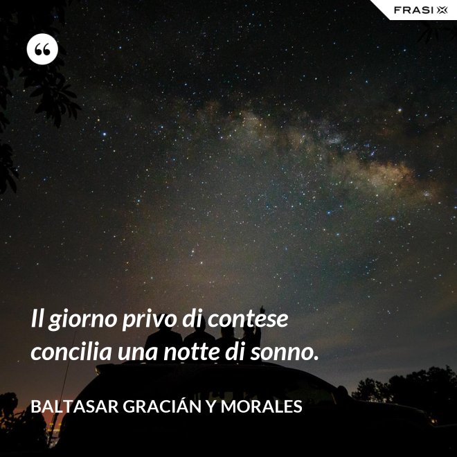 Il giorno privo di contese concilia una notte di sonno. - Baltasar Gracián y Morales