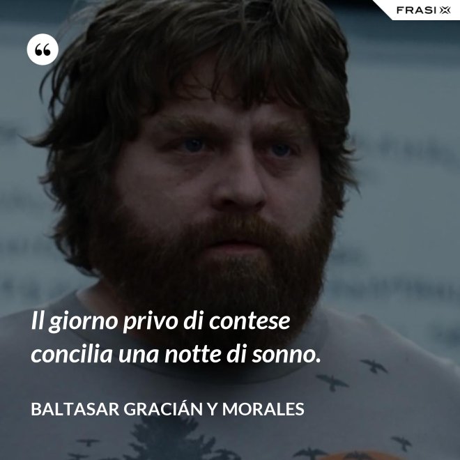 Il giorno privo di contese concilia una notte di sonno. - Baltasar Gracián y Morales