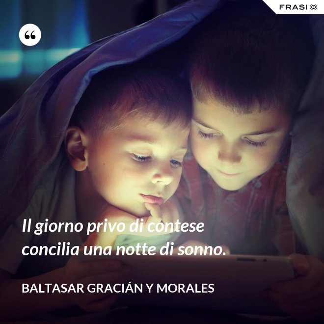 Il giorno privo di contese concilia una notte di sonno. - Baltasar Gracián y Morales