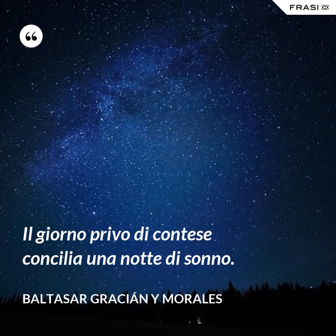 Il giorno privo di contese concilia una notte di sonno. - Baltasar Gracián y Morales