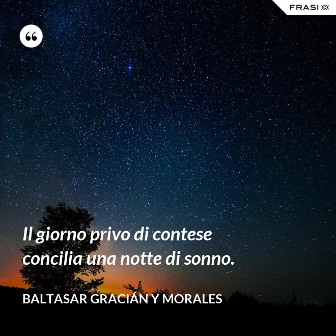 Il giorno privo di contese concilia una notte di sonno. - Baltasar Gracián y Morales