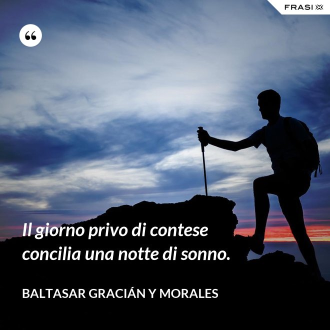 Il giorno privo di contese concilia una notte di sonno. - Baltasar Gracián y Morales