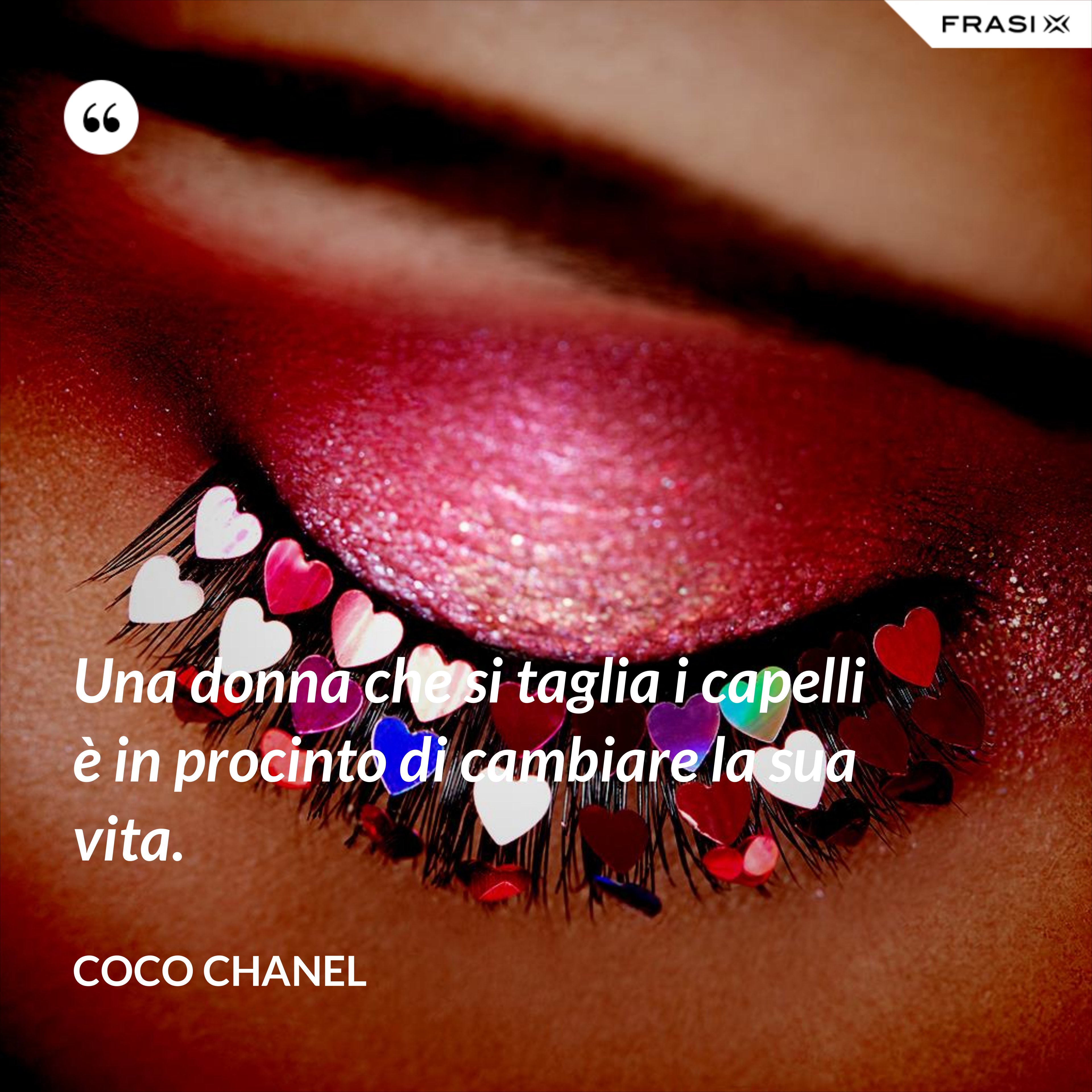 Una donna che si taglia i capelli è in procinto di cambiare la sua vita. - Coco Chanel