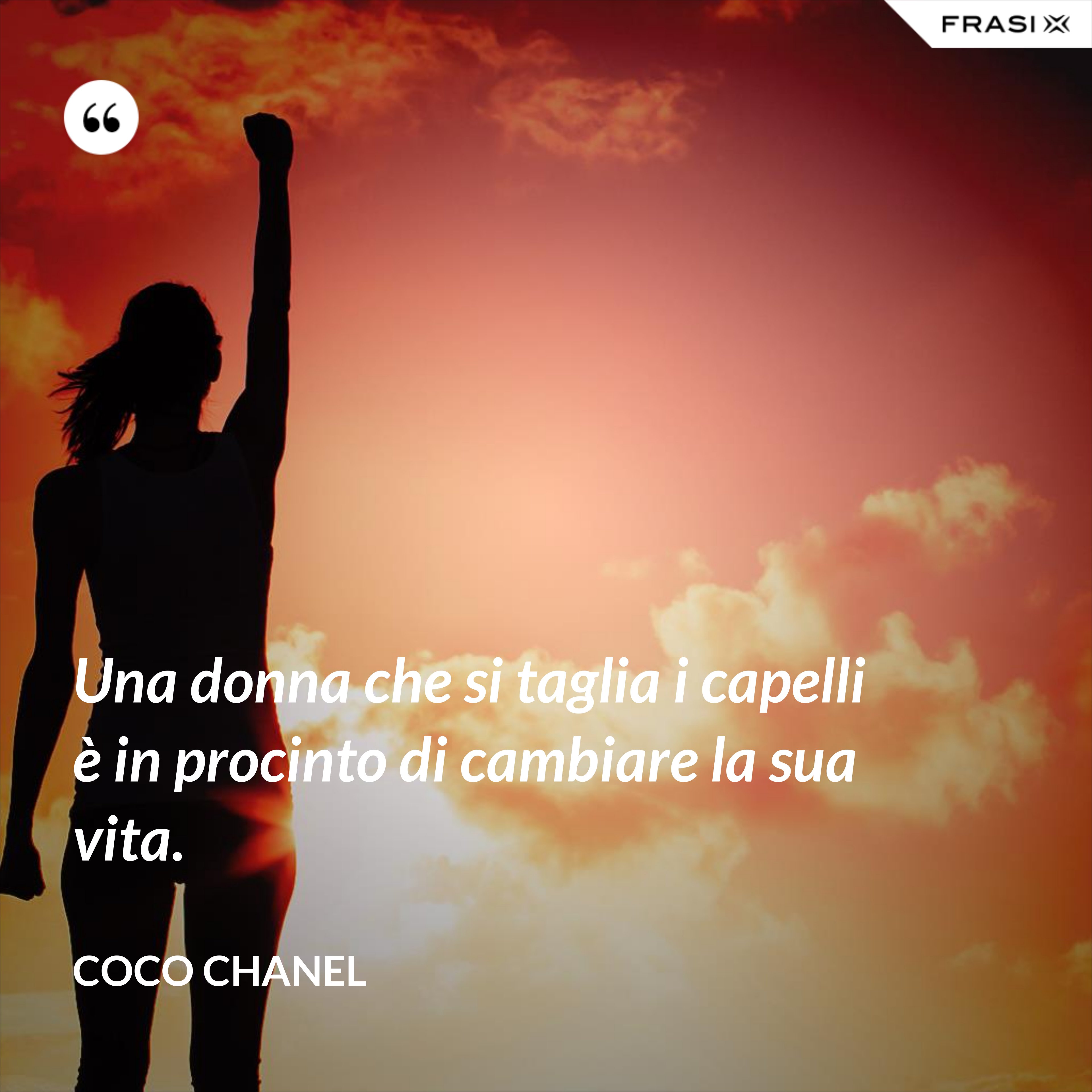 Una donna che si taglia i capelli è in procinto di cambiare la sua vita. - Coco Chanel