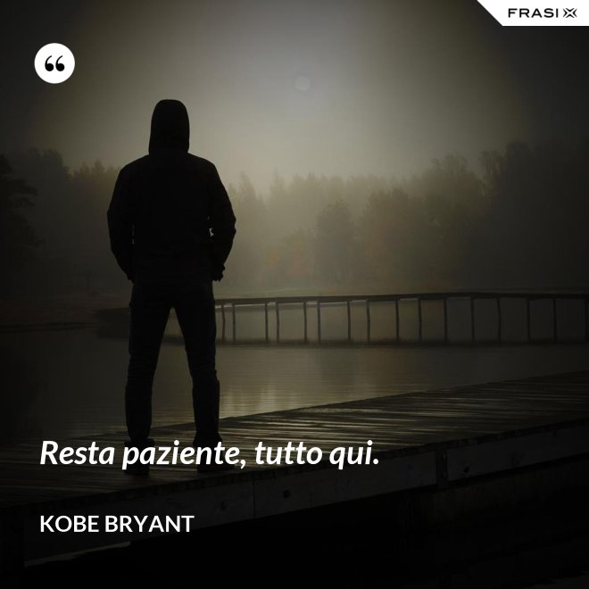 Resta paziente, tutto qui. - Kobe Bryant