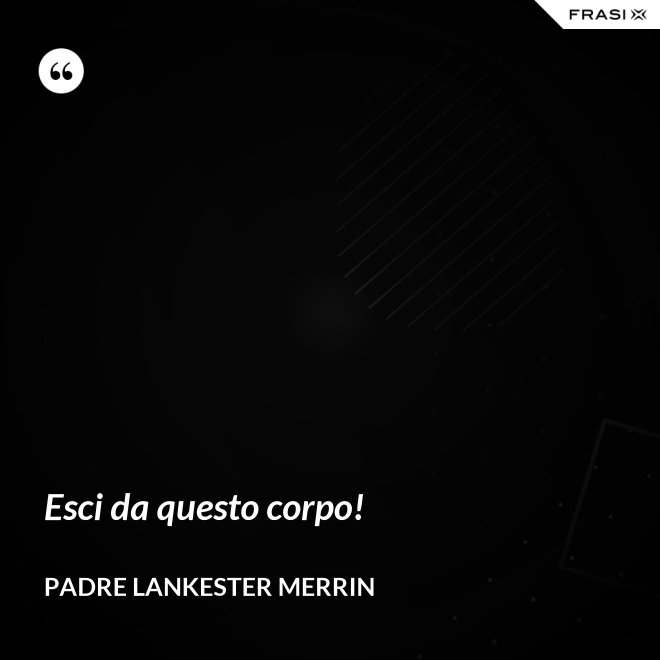 Esci da questo corpo! - Padre Lankester Merrin
