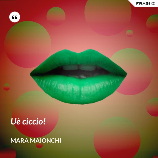 Uè ciccio! - Mara Maionchi