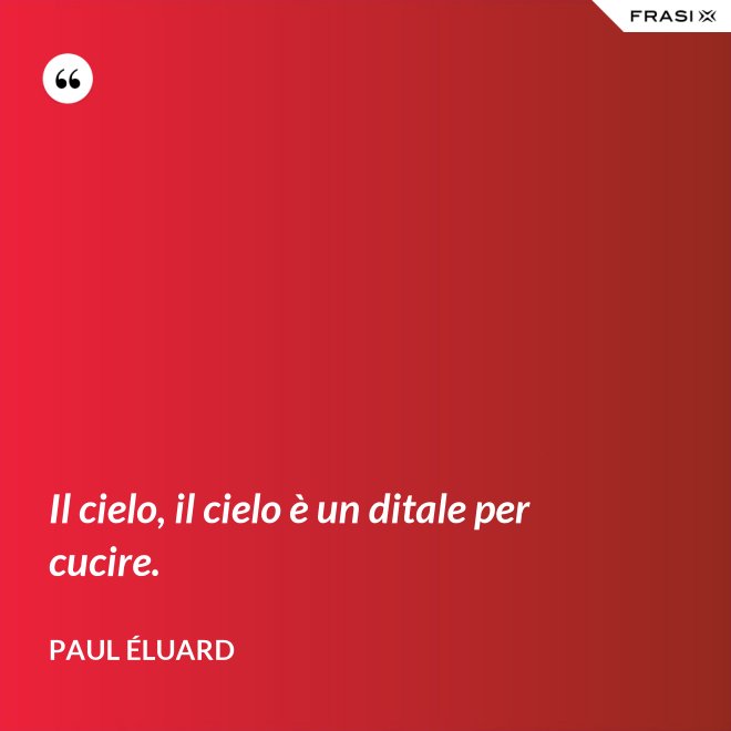 Il cielo, il cielo è un ditale per cucire. - Paul Éluard