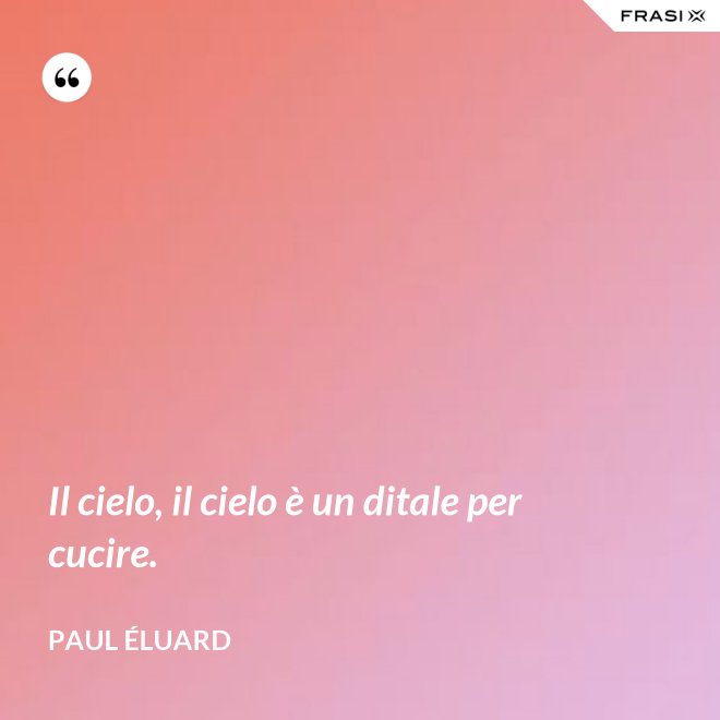 Il cielo, il cielo è un ditale per cucire. - Paul Éluard