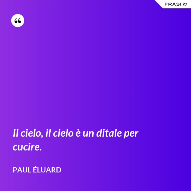 Il cielo, il cielo è un ditale per cucire. - Paul Éluard