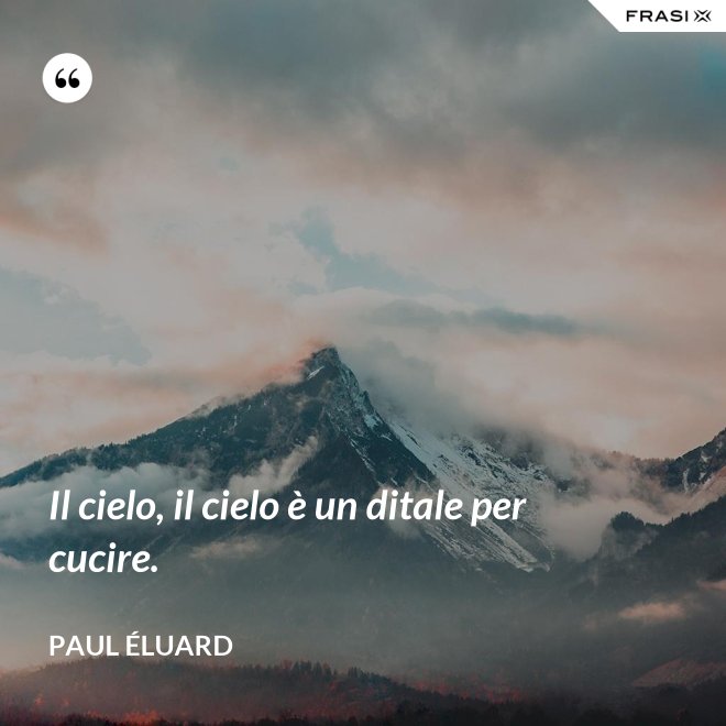 Il cielo, il cielo è un ditale per cucire. - Paul Éluard