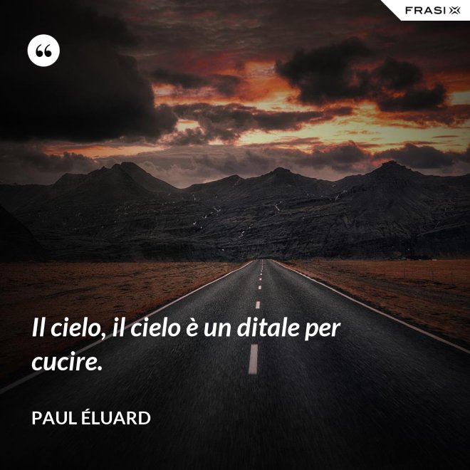 Il cielo, il cielo è un ditale per cucire. - Paul Éluard