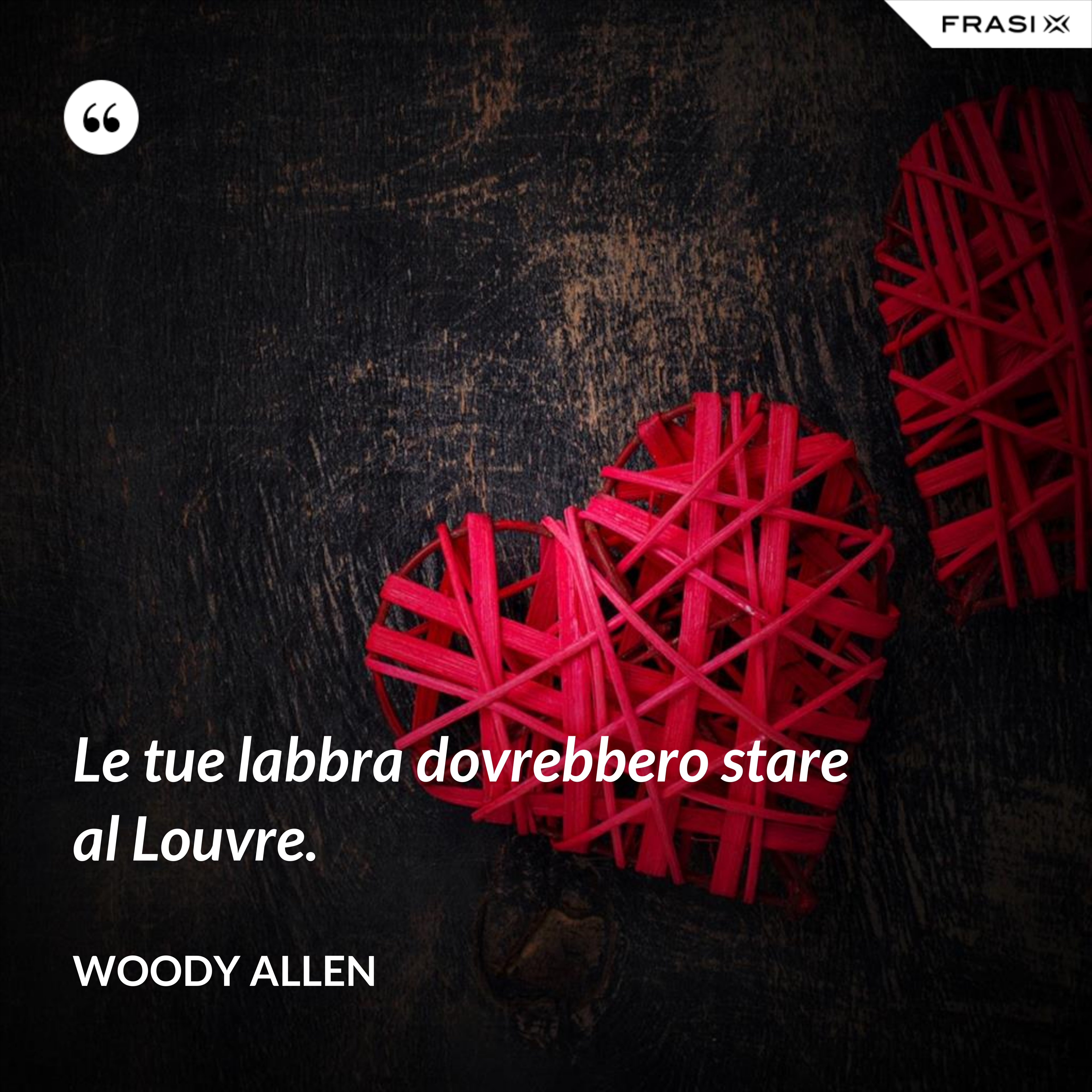 Le tue labbra dovrebbero stare al Louvre. - Woody Allen