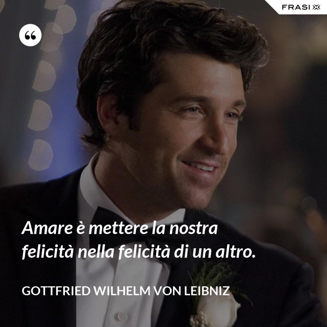 Amare è mettere la nostra felicità nella felicità di un altro. - Gottfried Wilhelm von Leibniz
