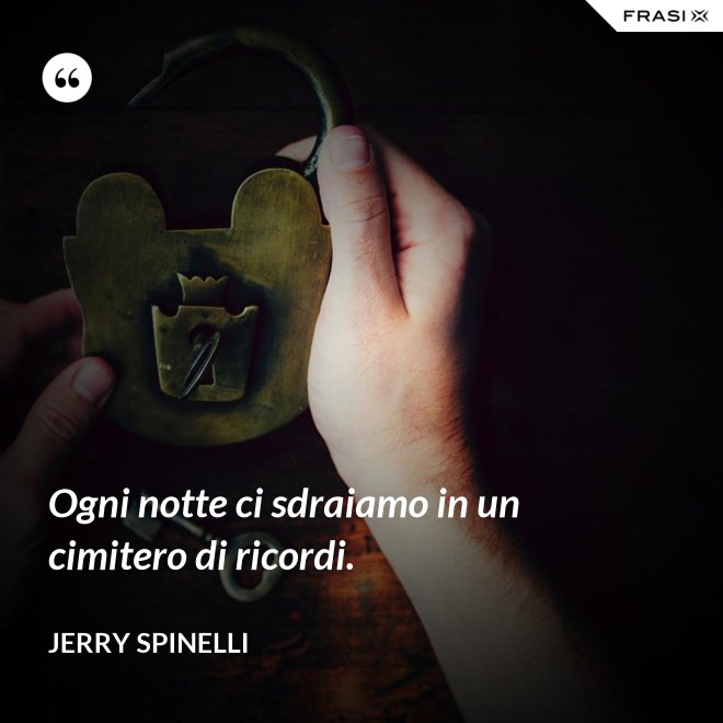 Ogni notte ci sdraiamo in un cimitero di ricordi. - Jerry Spinelli