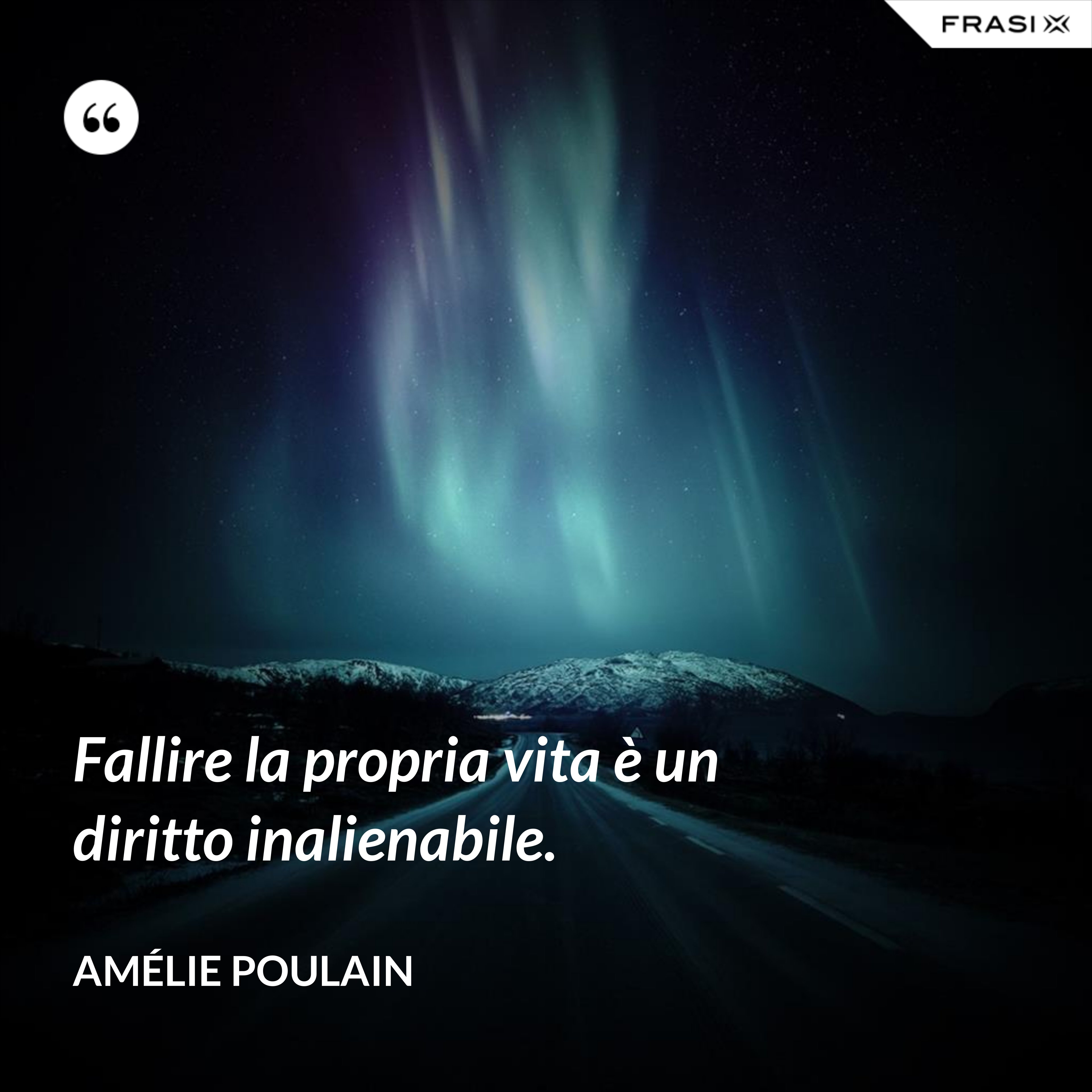 Fallire la propria vita è un diritto inalienabile. - Amélie Poulain
