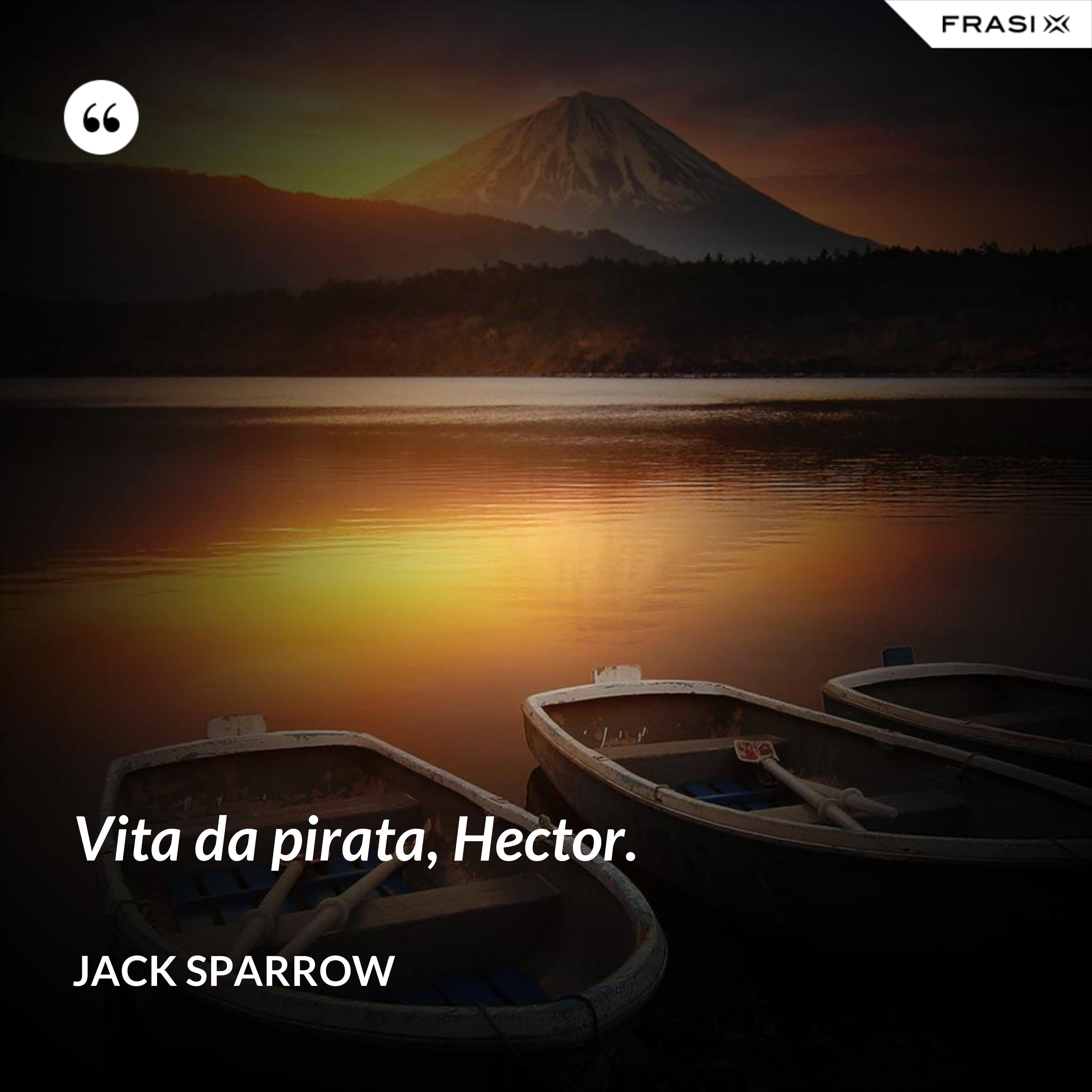 Vita da pirata, Hector. - Jack Sparrow