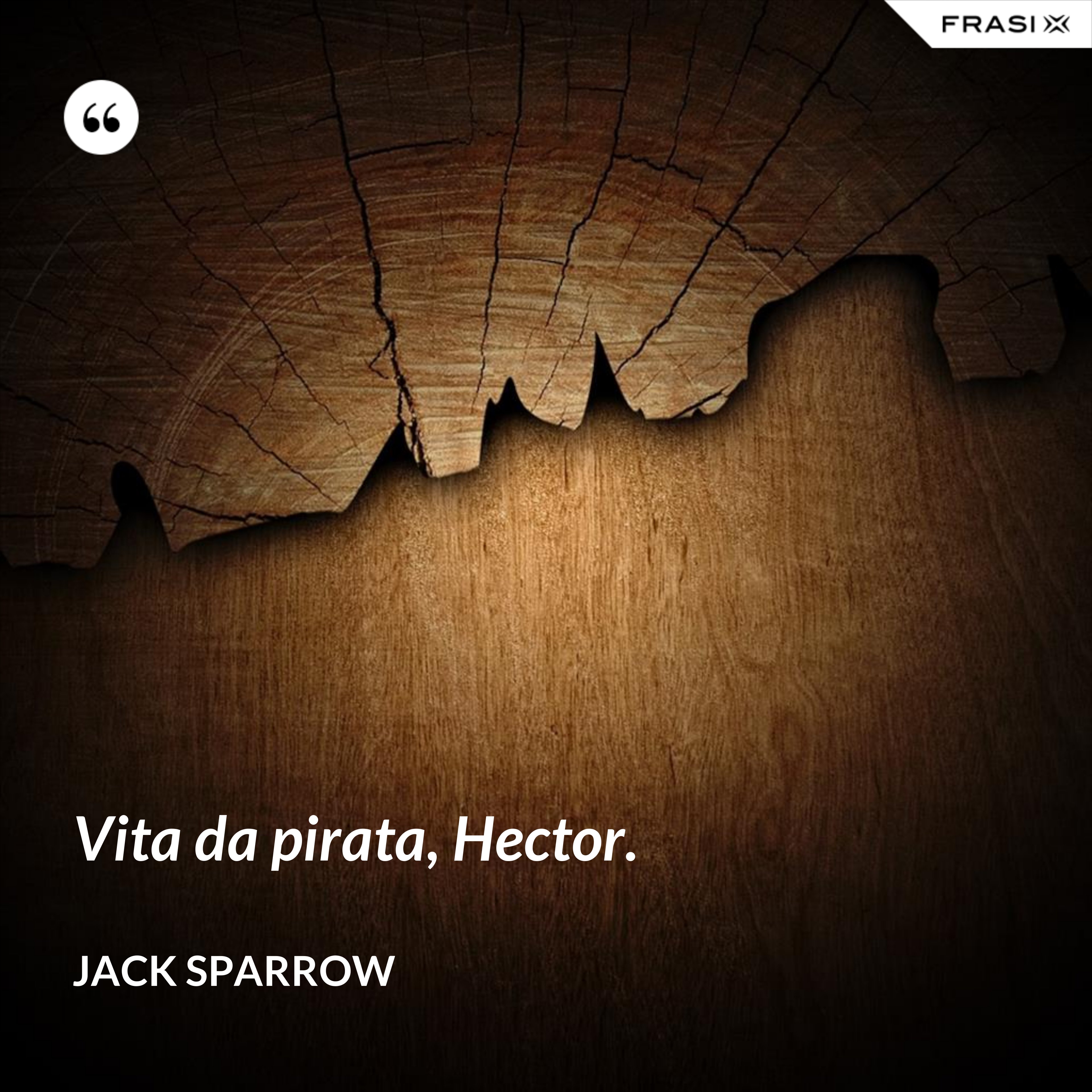 Vita da pirata, Hector. - Jack Sparrow