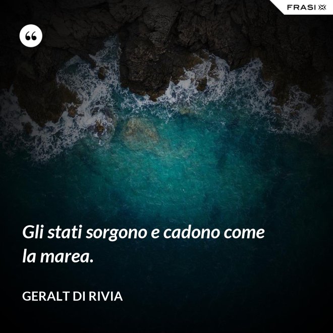 Gli stati sorgono e cadono come la marea. - Geralt di Rivia