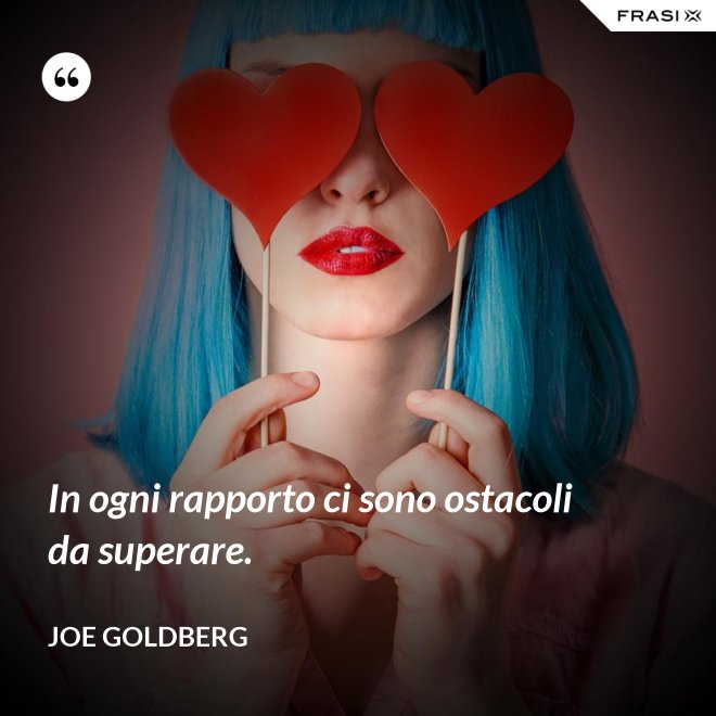 In ogni rapporto ci sono ostacoli da superare. - Joe Goldberg