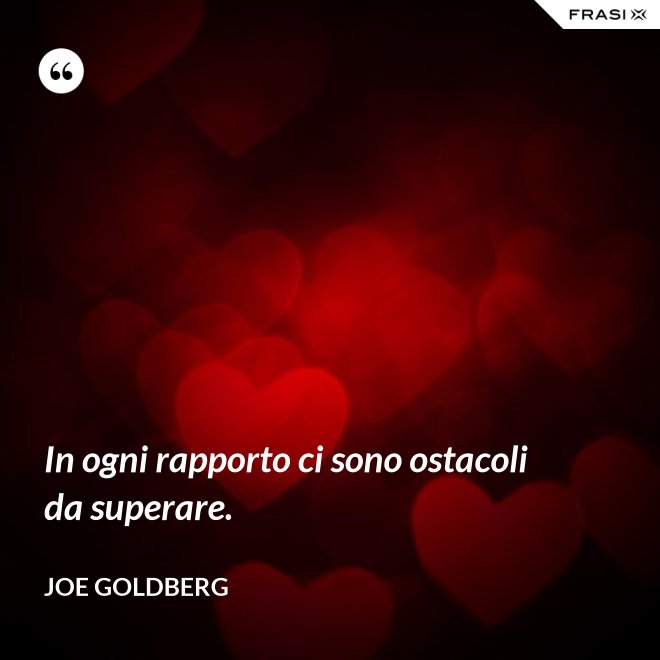 In ogni rapporto ci sono ostacoli da superare. - Joe Goldberg
