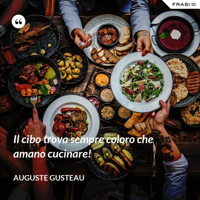 Il cibo trova sempre coloro che amano cucinare! - Auguste Gusteau