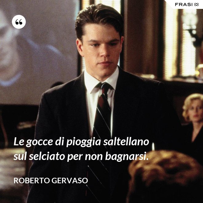 Le gocce di pioggia saltellano sul selciato per non bagnarsi. - Roberto Gervaso