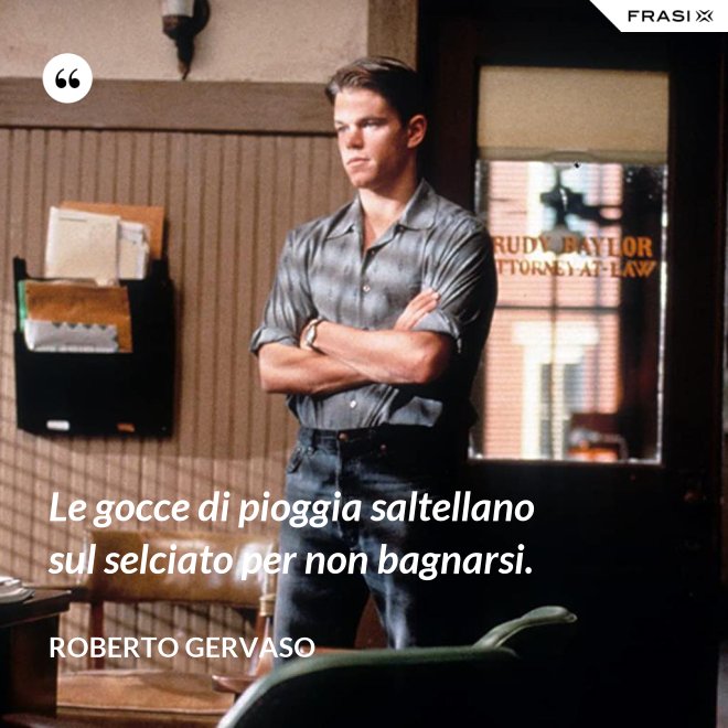 Le gocce di pioggia saltellano sul selciato per non bagnarsi. - Roberto Gervaso