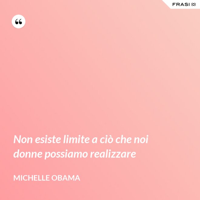 Non esiste limite a ciò che noi donne possiamo realizzare - Michelle Obama