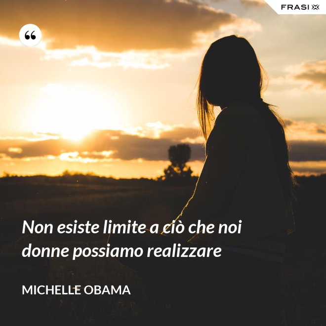 Non esiste limite a ciò che noi donne possiamo realizzare - Michelle Obama