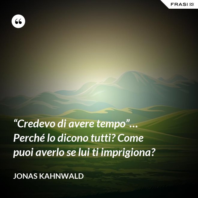 “Credevo di avere tempo”… Perché lo dicono tutti? Come puoi averlo se lui ti imprigiona? - Jonas Kahnwald