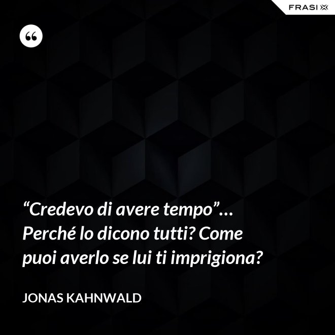 “Credevo di avere tempo”… Perché lo dicono tutti? Come puoi averlo se lui ti imprigiona? - Jonas Kahnwald