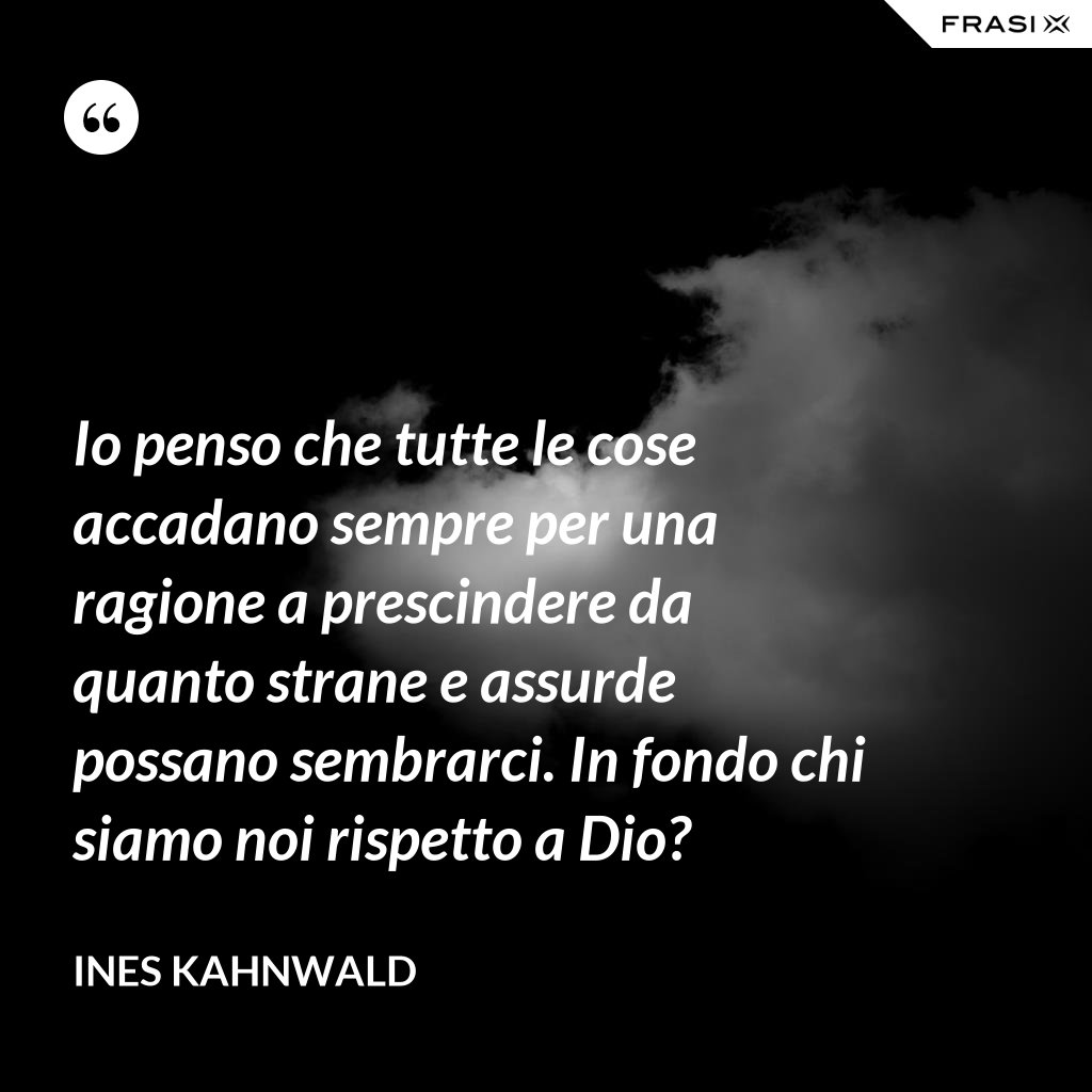 Le Cose Accadono Per Una Ragione Frasi
