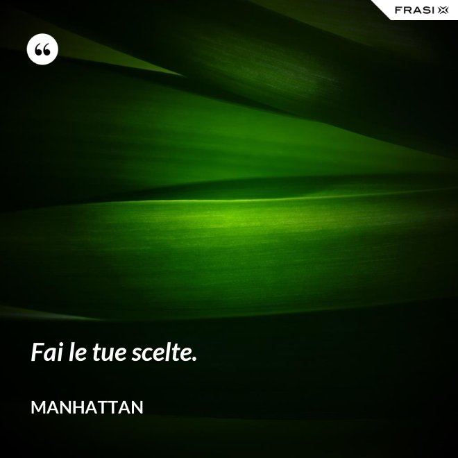 Fai le tue scelte. - Manhattan