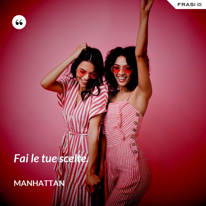 Fai le tue scelte. - Manhattan