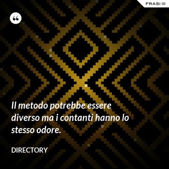 Il metodo potrebbe essere diverso ma i contanti hanno lo stesso odore. - Directory