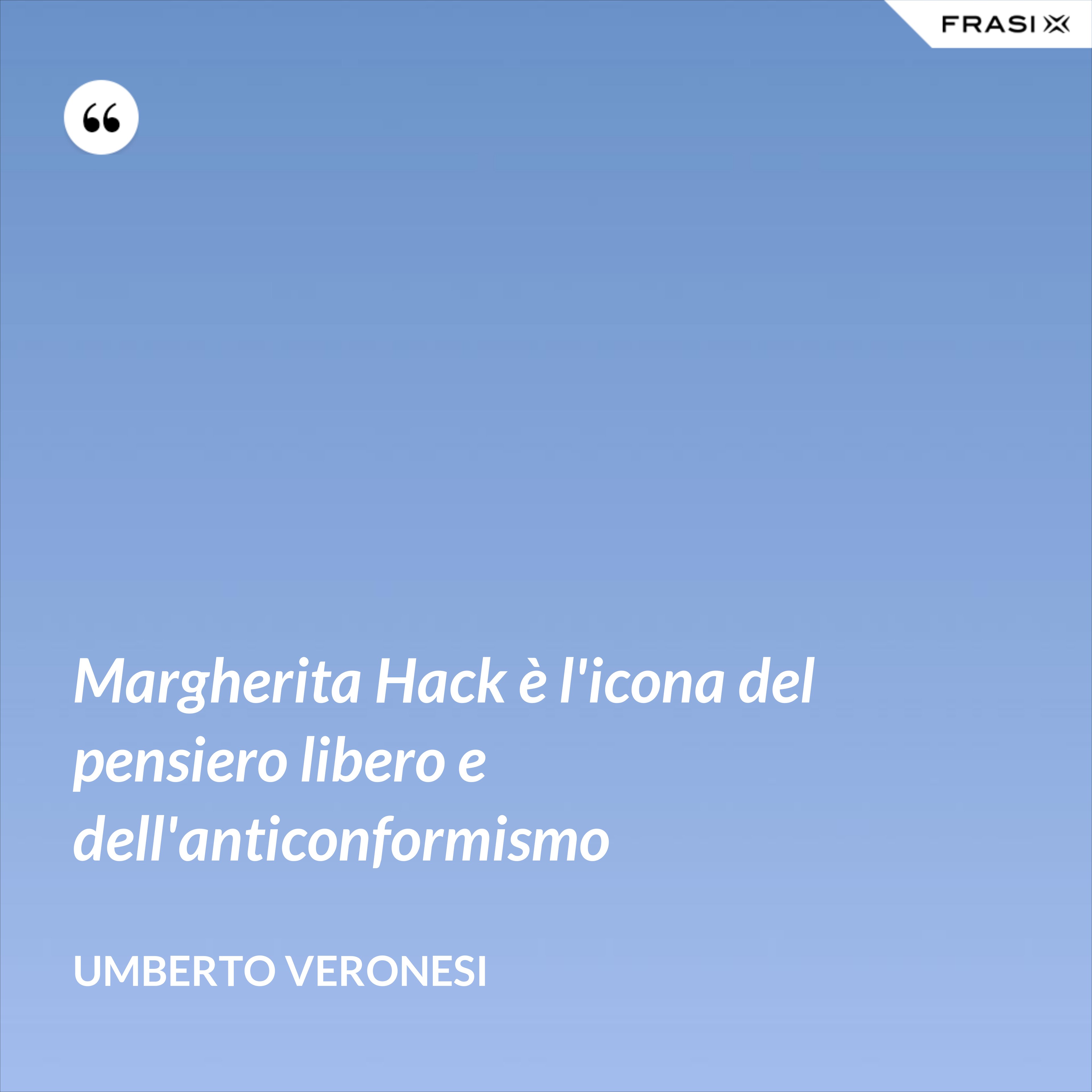 Margherita Hack è l'icona del pensiero libero e dell'anticonformismo - Umberto Veronesi