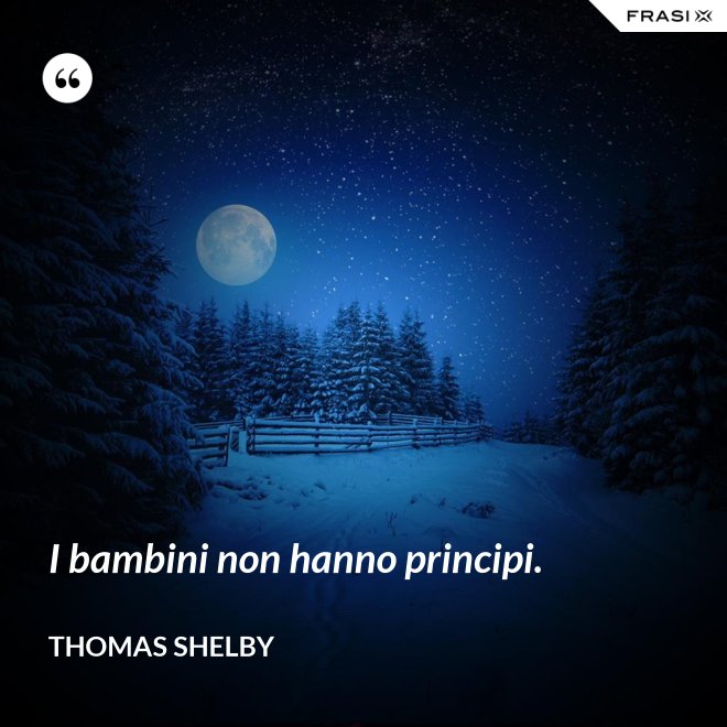 I bambini non hanno principi. - Thomas Shelby