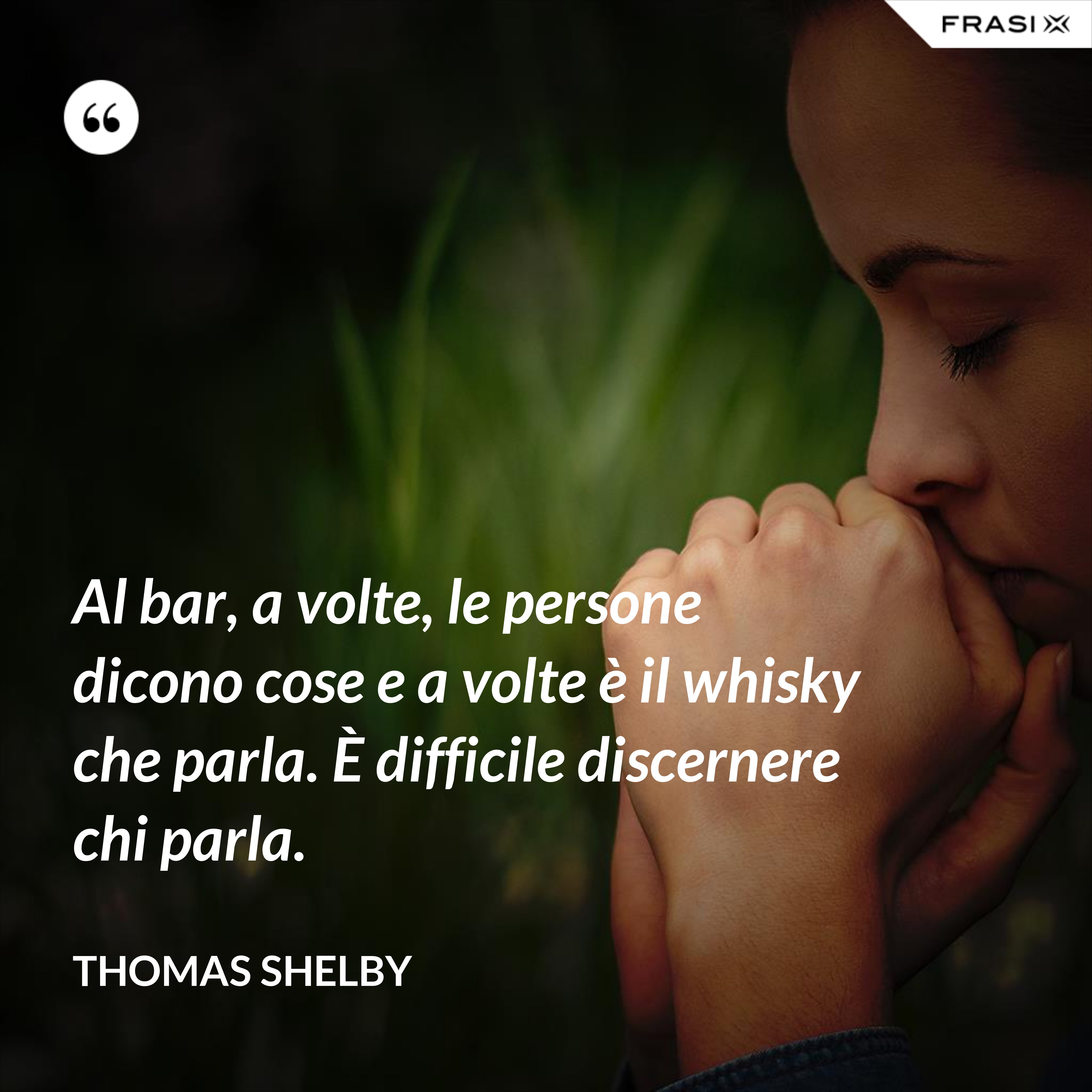 Al bar, a volte, le persone dicono cose e a volte è il whisky che parla. È difficile discernere chi parla. - Thomas Shelby