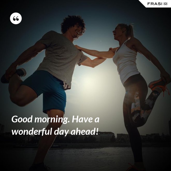 Good morning. Have a wonderful day ahead! - Anonimo
