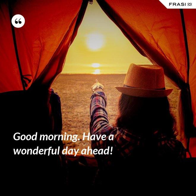 Good morning. Have a wonderful day ahead! - Anonimo
