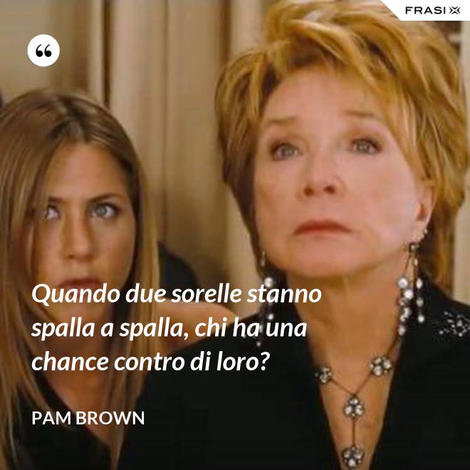 Quando due sorelle stanno spalla a spalla, chi ha una chance contro di loro? - Pam Brown