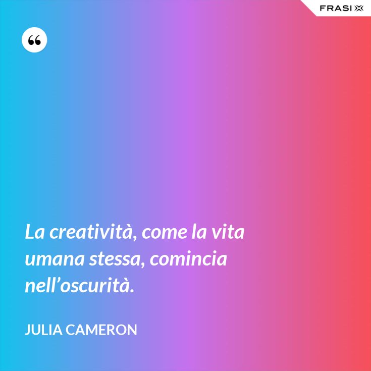 La Creativita Come La Vita Umana Stessa Comincia Nell Oscurita