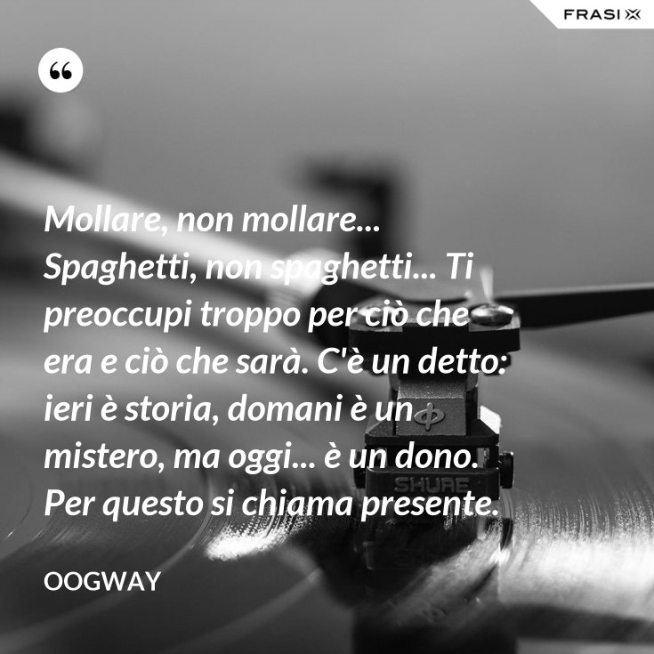 Ieri è Storia Domani è Un Mistero