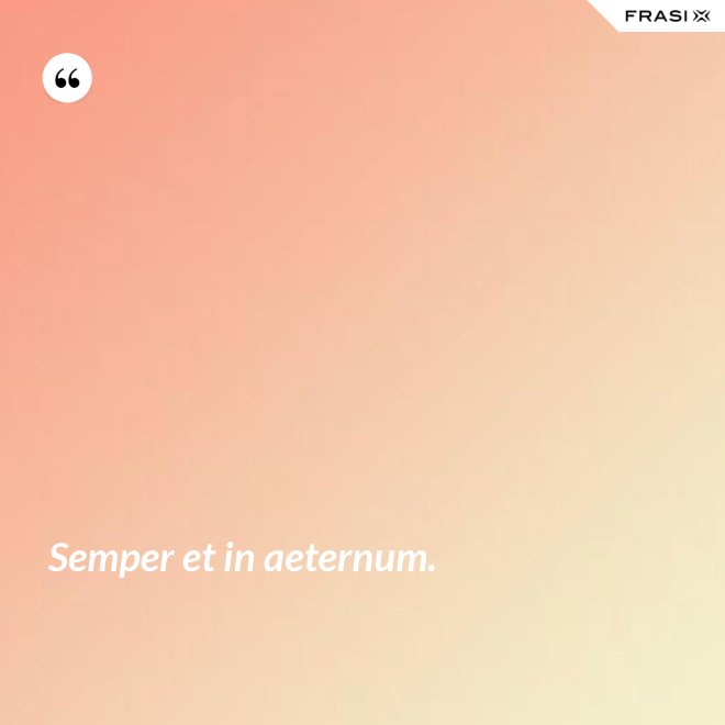 Semper et in aeternum. - Anonimo